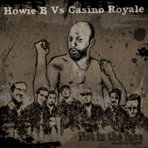 Howie B Vs Casino Royale - Not In The Face: Reale Dub Version