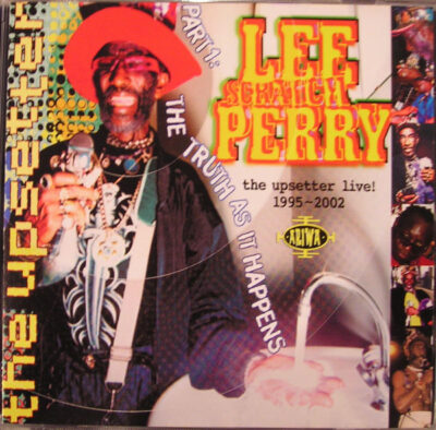 Lee Scratch Perry - The Upsetter Live! 1995-2002 [Part One: The Truth As It Happens]