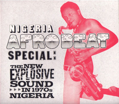 Nigeria Afrobeat Special : The New Explosive Sound In 1970's Nigeria - Various