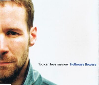 Hothouse Flowers - You Can Love Me Now