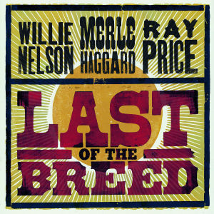 Willie Nelson / Merle Haggard / Ray Price - Last Of The Breed