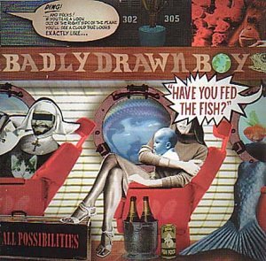 Badly Drawn Boy - Have You Fed The Fish?