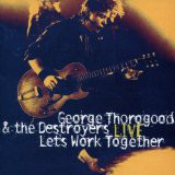 George Thorogood & The Destroyers ‎– Live : Let's Work Together