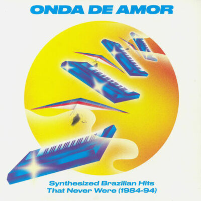 Onda De Amor: Synthesized Brazilian Hits That Never Were (1984-94) - Various
