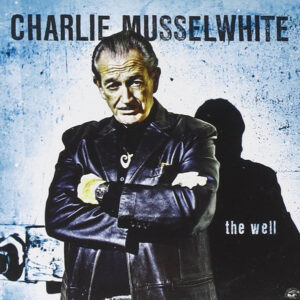 Charlie Musselwhite ‎– The Well